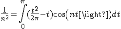 \frac{1}{n^2} = \int_0^{\pi}(\frac{t^2}{2\pi}-t)cos(nt) dt